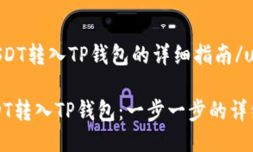 u如何将USDT转入TP钱包的详细指南/u

如何将USDT转入TP钱包：一步一步的详细操作指南