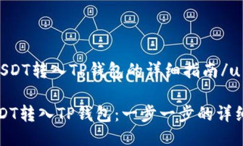 u如何将USDT转入TP钱包的详细指南/u

如何将USDT转入TP钱包：一步一步的详细操作指南