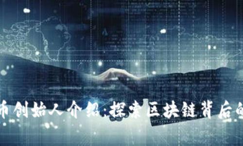 十大加密货币创始人介绍：探索区块链背后的伟大发明家