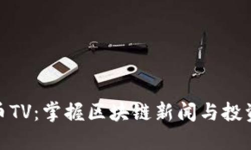 加密货币TV：掌握区块链新闻与投资新机遇