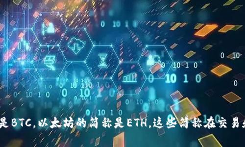 加密货币的简称通常是“加密币”或“数字货币”。此外，不同的加密货币也有各自的简称，比如比特币的简称是BTC，以太坊的简称是ETH，这些简称在交易和讨论中广泛使用。如果您对具体某种加密货币的简称感兴趣，可以告诉我，我将很高兴为您提供详细信息。