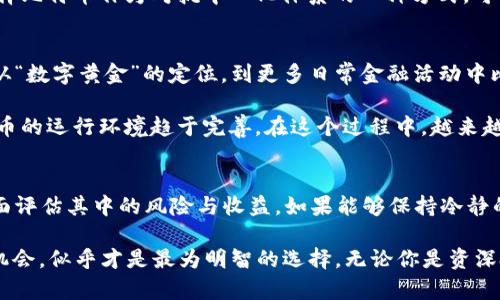 比特币投资价值与风险分析：深入解读加密货币的未来

比特币,加密货币,投资价值/guanjianci

引言：比特币的崛起与热议
自从2009年中本聪推出比特币以来，这种去中心化的数字货币逐渐引起全球范围内的广泛关注。短短数年间，比特币的市值经历了惊人的波动，无数投机者与投资者纷纷涌入这个新兴市场。在这场金融革命中，人们对比特币的讨论热度不断攀升，尤其是关于其“好不好的”争论一度成为街头巷尾的话题。

比特币的基本概念
比特币是一种基于区块链技术的加密货币，其运行依赖于全球范围内的计算机网络。这种设计保证了比特币的去中心化特点，使得任何人都可以在没有中介的情况下进行交易。与传统货币不同，比特币的总量有限，最终只能存在2100万枚，这种稀缺性为其价值提供了支撑。

投资比特币的优势
首先，比特币作为一种数字资产，其交易过程迅速且高效。相比于传统金融系统所需的漫长审核和处理时间，比特币交易可以在数分钟内完成。这种便利性使得许多用户倾向于使用比特币进行日常交易。

其次，比特币市场的全球性和24小时开放的特点，让投资者能够随时把握市场机会。没有地理限制的交易方式，让许多人享受到了金融自由的乐趣与便利。对那些对金融市场敏感的投资者来说，这无疑是一种优势。

再者，比特币的匿名性和保护隐私的特性也被广泛提及。在越来越重视个人隐私的现代社会中，这种特性恰好迎合了部分用户的需求。他们希望在进行金融交易时，不被过多的第三方监控和审查。

风险与挑战：不可忽视的现实
尽管比特币拥有诸多优点，但其投资风险同样不容小觑。比特币价格的不稳定性让许多投资者感到恐慌。一旦遭遇市场调整，投资者可能在短时间内遭遇重大的损失。这样的波动性使得比特币更像是一种投机工具，而非传统意义上的投资资产。

而且，随着比特币越来越受欢迎，监管机构也开始对其进行监控与干预。各国对加密货币的政策不断变化，可能会对投资者造成影响。这种不确定性让许多人无法安心投入资金，害怕因政策风险造成的损失。

比特币的技术瓶颈
比特币的区块链技术虽具备创新性，但也面临性能瓶颈。随着用户数量的增长，网络拥堵的问题日益显现。交易速度慢及手续费高昂的问题，会在某种程度上影响用户体验及交易的可用性。

此外，矿工的持续竞争以及挖矿难度的增高，导致入门门槛逐渐提高。许多人在最初阶段可能并不明白，矿工需要投入高额的资金与时间才能保持在网络中的竞争力。对普通消费者而言，这一过程显得复杂且不易。

社会与文化的关联
比特币正在重新定义财富的概念。在传统社会中，财富往往被赋予物质形态，如房产、汽车等。而比特币作为一种数字资产，挑战了这一认知，使得人们开始看重数字经济带来的机会。越来越多的艺术家、企业家开始选择以比特币为工资，而不仅仅是传统货币。

同时，比特币也在某种程度上代表了反对中心化、对抗传统金融机构的声音。在金融危机频发且信任度逐渐减弱的情况下，许多年轻人选择比特币作为对抗中心化体系的一种方式。可以说，比特币背后的文化价值和社会动因，推动了这一资产的共鸣与关注。

未来展望：比特币的可能性
在对比特币的各种讨论中，最引人注目的，也许是对其未来的展望。许多人认为，比特币仍然处于成长阶段，未来可能迎来更广泛的应用。从“数字黄金”的定位，到更多日常金融活动中比特币的应用场景，相信这些都将推动比特币获得更高的认可。

此外，随着技术的逐步成熟，比特币及相关技术或许能克服目前面临的一些瓶颈与挑战。区块链技术的变革可能带来更多创新，使得比特币的运行环境趋于完善。在这个过程中，越来越多的企业可能会选择比特币作为支付手段，推动其使用普及。

结论：理性看待比特币
总结而言，比特币作为一种新兴的加密货币，既有其独特的优势，也存在诸多不可忽视的挑战。在考虑投资比特币时，务必要理性看待，全面评估其中的风险与收益。如果能够保持冷静的心态与科学的投资方式，比特币仍然会为一些人带来机会。这一切反映出——在数字时代，投资与风险从来都是一道不可分割的公式。 

通过以上的讨论，不难发现，比特币的“好不好”并没有固定的答案，而是因人而异。在这个快速变化的世界里，适应新的变化，并积极寻找机会，似乎才是最为明智的选择。无论你是资深投资者还是刚入门的新手，重要的是以开放的心态不断学习与探索。未来的金融旅程，值得每一个人去追逐与思考。