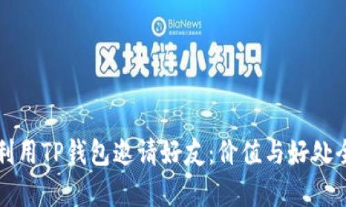 如何利用TP钱包邀请好友：价值与好处全解析