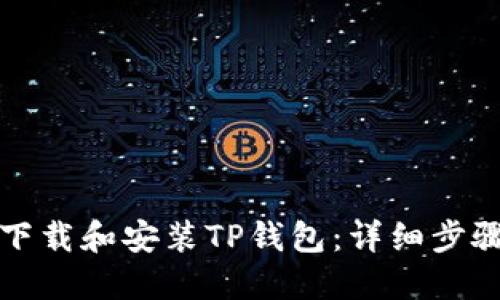 如何下载和安装TP钱包：详细步骤指南