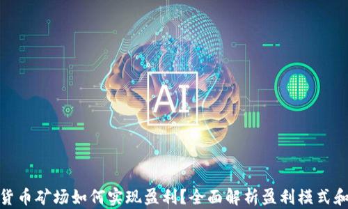 
加密货币矿场如何实现盈利？全面解析盈利模式和策略