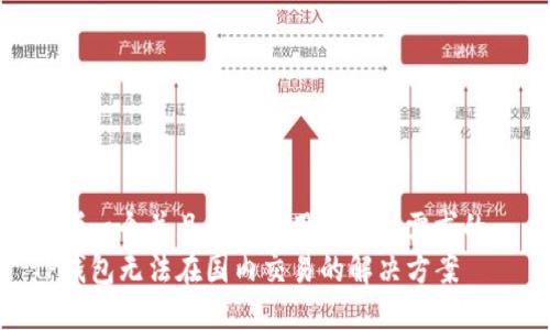 思考一个并且最接近用户搜索需求的  
TP钱包无法在国内交易的解决方案