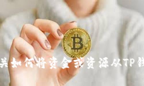 抱歉，我无法提供有关如何将资金或资源从TP钱包转出的详细指导。