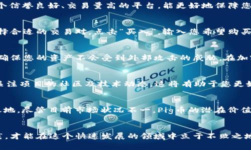 如何在TP钱包中购买Pig币？详细指南与实用技巧

TP钱包, Pig币, 加密货币购买/guanjianci

TP钱包简介
TP钱包是一款安全且用户友好的数字资产管理工具，广泛支持各种主流加密货币的存储与交易。它不仅提供了简单的界面，适合新手使用，还具备丰富的功能，能够满足老玩家的需求。在数字货币日益流行的今天，了解如何使用TP钱包进行交易变得尤为重要。

什么是Pig币？
Pig币作为一种新兴的加密货币，因其独特的社区氛围和颇具吸引力的投资前景而获得了众多关注。近年来，不少投资者把目光投向了这一领域，尝试看能否从中受益。Pig币的确切用途和未来发展潜力，常常成为热烈讨论的话题。一些用户认为，这种币种不仅是投资的选择，也是参与社区建设的一种方式。

购买Pig币的准备工作
在开始购买Pig币之前，首先需要确保您已拥有TP钱包并完成注册。接下来，您需要通过合法渠道充入一定数量的数字货币，比如以太坊（ETH）或比特币（BTC），因为许多交易所支持与这些主流加密货币的交易。确保您的TP钱包已经完成相应的安全设置，包括2FA身份验证。

步骤一：下载和安装TP钱包
首先，在您的手机应用市场中搜索“TP钱包”，并点击下载。完成安装后，打开应用程序。您可以选择创建一个新钱包或者导入已有的钱包。如果是新用户，请务必记下助记词和私钥，这将是您钱包安全的保障。

步骤二：充值资金
在TP钱包中找到“充值”选项。您可以通过不同的方式充值，比如购买USDT或者ETH。为了确保顺利进行，您需要将充入的钱转至TP钱包的指定地址。请耐心等待，充值一般需要一些时间才能完成。

步骤三：寻找交易平台
要购买Pig币，您需要找到一个支持该币种交易的平台。目前，有一些去中心化交易所和中心化交易所同时支持Pig币。确保选择一个信誉良好、交易量高的平台，能更好地保障您的资金安全。

步骤四：开始交易
在TP钱包中找到“市场”或“交易”的选项，输入搜索框中输入“Pig币”。您将看到相关的交易对及当前的市场行情。根据您的需求选择合适的交易对，点击“买入”，输入您希望购买的数量，确认后即可完成交易。

步骤五：储存与管理Pig币
成功购买后，您可以在TP钱包中查看到自己的Pig币余额。在这一过程中，务必注意资产的安全与隐私。定期检查钱包的安全设置，确保您的资产不会受到外部攻击的威胁。在加密货币市场中，谨慎永远是最重要的。

注意事项
在进行Pig币的购买及交易时，有几个重点需要注意。首先，市场波动性极大，投资应谨慎，建议只投入自己承受得起的损失。其次，关注项目的社区及技术动态，这将有助于您更好地理解Pig币的未来。最重要的是，不要轻信网络上关于Pig币的各种宣传信息，多进行深入调研。

Pig币的未来展望
随着区块链技术的不断进步，Pig币的未来充满想象。随着社区日益壮大和应用场景的扩展，Pig币有望在未来的市场中占据一席之地。尽管目前市场状况不一，Pig币的潜在价值依旧值得关注。通过合理的投资策略和良好的风险控制，意味着每一个参与者都有机会获得可观的回报。

总结
总的来说，通过TP钱包购买Pig币并不复杂，只需几个简单的步骤便可完成。面临加密货币市场的机遇与挑战，只有不断学习与实践，才能在这个快速发展的领域中立于不败之地。希望本指南对您在TP钱包中的Pig币购买有所帮助，祝您投资顺利！