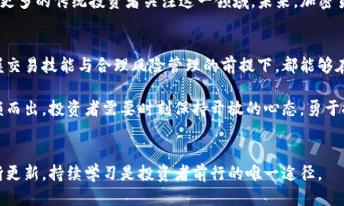 思考一个并且最接近用户搜索需求的优质

  加密货币期权竞逐：如何在快速变化的市场中把握投资机会/  

 guanjianci 加密货币, 期权交易, 投资机会/ guanjianci 

引言
随着加密货币市场的快速发展，越来越多的投资者开始关注相关衍生品，尤其是加密货币期权。这种独特的金融工具不仅允许投资者以较小的风险参与高波动性市场，还提供了多样化的交易策略。本文将深入探讨加密货币期权竞逐的现状、如何有效利用这一工具以及未来的市场趋势。

加密货币期权的基本概念
期权是一种给持有人未来在特定时间以特定价格买入或卖出标的资产的权利，但并不承担必须履行合约的义务。加密货币期权则是针对数字货币的这种金融合约。它们通常分为看涨期权（call options）和看跌期权（put options）。选择看涨期权意味着投资者相信加密货币的价格将会上涨，而看跌期权则表明投资者预期价格将会下跌。

加密货币期权具有独特的优势，例如高杠杆效应、灵活的交易策略以及对冲风险的能力。这些特性使得投资者可以在不直接持有数字货币的情况下，利用市场波动获利。

加密货币期权市场的现状
近年来，加密货币期权市场经历了爆炸式的增长。根据各大交易所的数据，期权交易的参与者数量不断上涨，成交量也屡创新高。尤其是在比特币和以太坊等主流币种上，期权的流动性和交易深度都得到了显著提升。

许多知名交易所例如币安、火币、德美证券（Deribit）等，都提供了丰富的期权交易产品。这些交易平台不仅为专业投资者提供了复杂的交易工具，还吸引了众多新手加入。新的参与者不仅在寻求获利的机会，同时也开始关注投资风险的管理。

参与期权交易的理由
选择参与加密货币期权交易的投资者，通常有多种考量。首先，期权可以作为一种有效的对冲工具，帮助投资者降低潜在的损失。例如，当预期市场将出现价格下跌时，投资者可以通过购买看跌期权来保护其持有的资产。这样，即使市场朝不利方向发展，投资者的损失也能得到一定程度的缓解。

其次，期权交易也为投资者提供了更多的策略选择。像跨式策略、蝶式策略等复杂的期权组合，可以在不同的市场情形下提供盈利机会。考虑到加密货币的高波动性，巧妙运用这些策略很可能带来可观的收益。

如何有效参与期权交易
想要在加密货币期权市场中获得成功，投资者需要掌握一定的基本知识和技能。首先，了解市场运作机制至关重要。利用各种资源，如在线课程、书籍和论坛，尽可能多地获取关于期权及其交易策略的信息亦是必要的。

其次，合理的风险管理策略是成功交易的基石。投资者应该评估自身的风险承受能力，并据此调整期权头寸。例如，不建议将过多资金集中在单一交易上，分散投资可以降低整体风险。

此外，定期跟踪市场变化、经济新闻和数字货币的技术分析也是不可或缺的。全球经济环境、政策变化、市场情绪等，将影响加密货币的价格走势。因此，持续更新的市场信息能帮助投资者做出更准确的决策。

未来市场的趋势与机遇
展望加密货币期权市场的未来，无疑充满了机遇与挑战。随着更多的机构投资者进入这一领域，流动性和市场深度将继续增强。同时，金融科技的进步也将推动期权产品的多样化，令更多投资者能够参与其中。

此外，随着去中心化金融（DeFi）的崛起，新的期权交易模式也在不断涌现。区块链技术的应用为加密期权的透明度和信任度提供了保障，进而吸引更多的传统投资者关注这一领域。未来，加密货币期权将不再是仅供少数投资者的专属工具，而是成为广泛可及的投资选择。

结论
总的来说，加密货币期权市场正处于快速发展之中，为投资者提供了丰富的机会和策略。无论是新手还是经验丰富的交易者，在了解市场动态、掌握交易技能与合理风险管理的前提下，都能够在这一市场中获得潜在的盈利。随着市场的不断成熟，未来的加密货币期权将更加多元化，其影响力和重要性也将日益显现。

如同所有投资，参与加密货币期权交易同样充满风险。然而，只要能够充分掌握相关知识，并做好风险管理，就有机会在这个充满挑战的市场中脱颖而出。投资者需要时刻保持开放的心态，勇于探索和学习，从而在瞬息万变的市场环境中找到属于自己的投资之路。

学习与前行
希望通过本文，不论是对加密货币期权仍感到陌生的新手，还是想深入了解市场动态的老手，都能找到一些有价值的信息。市场在变，知识也在不断更新，持续学习是投资者前行的唯一途径。