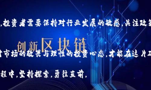 : 加密货币漂流记：从风口浪尖到价值投资的心路历程

加密货币, 投资, 区块链/guanjianci

引言：加密货币的启示
加密货币，这个在近年来广受关注的名词，犹如一颗璀璨的明星，吸引着无数投资者的目光。有人在这片数字货币的海洋中泛舟，寻觅着财富的机会；也有人因盲目跟风而迷失方向。随着技术的迅猛发展，加密货币的价值波动和应用场景不断变化，令投资者在其中经历了一段充满惊险与幻想的“漂流”之旅。本文将带您走进这场加密货币的漂流记，探索其中的起伏与挑战。

第一章：加密货币的初识
加密货币最初是以比特币的形式出现在公众视野中，随着区块链技术的不断演进，其背后的理念逐渐被人们所认可。比特币是一种去中心化的数字货币，依靠复杂的密码学算法进行安全交易。其创造者中本聪意在摆脱传统金融体系的束缚，为普通投资者提供一种透明、安全的交易方式。然而，正是这种去中心化的特性，令加密货币在某些国家面临监管风险和市场波动的挑战。

第二章：市场的机遇与挑战
经历几轮市场的疯狂上涨与暴跌后，越来越多的人开始关注这个新兴市场。2017年，加密货币迎来了第一次井喷，价格屡创新高，许多投资者短期内实现了财富的自由。然而，泡沫的破裂也是不可避免的，2018年市场的剧烈下跌让许多浮躁的投资者开始反思。是否真的能够通过加密货币实现财务自由？而真正的投资者则更加看重的是其中的基础技术和长期价值。

第三章：区块链技术的价值发掘
区块链技术作为加密货币的基石，具有去中心化、不可篡改和透明性等优点，受到越来越多行业的青睐。在金融、供应链、医疗等多个领域，区块链技术都展现出独特的优势。例如，在供应链管理中，使用区块链技术能够追踪产品的来源与流通，确保产品的真实性。这种技术的应用，不仅提高了效率，更是对传统行业的一次挑战和革命。

第四章：如何进行安全投资
在这样的背景下，投资者该如何展开加密货币的投资之旅呢？首先，了解不同加密货币的特点和风险是非常重要的。以太坊、瑞波币、莱特币等不同的数字资产在技术、市场定位上各有千秋，投资者务必要进行系统的调研与分析。其次，安全性也是关键。选择一个值得信赖的钱包，以保护自己的资产安全。同时，注意平台的选择，建议选择大公司或有良好口碑的交易所进行交易。

第五章：心态的调整与投资策略
投资加密货币的过程中，心态的调整显得尤为重要。许多投资者因短期波动而恐慌抛售，导致损失加重。在这方面，培养理性的投资心态、设置合理的止损点及持有期限，将有助于抵御市场的波动。同时，定期检视投资组合也是必要的，适时对不同资产进行调整，确保投资的健康。

第六章：未来展望与行业趋势
虽然加密货币市场依然充满不确定性，但不可忽视的是其潜在的增长机会。未来，随着技术的不断演进和应用场景的扩展，加密货币可能会更加深入人们的生活。因此，投资者需要保持对行业发展的敏感，关注政策动向、技术革新和市场趋势，从而更好地把握投资机会。

结语：一段旅程的反思
加密货币的漂流记，既是一场财富的追求，也是一次关于自我内心的探索。在这条充满风险与机遇的旅途中，投资者应牢记每一次选择都有可能改变未来。因此，保持对市场的敬畏与理性的投资心态，才能在这片磅礴的海洋中乘风破浪，驶向彼岸。

加密货币之路不止于此，未来的旅程仍将在不断变化的市场中继续。或许，下一次巨大的技术革新将再次点燃这场数字资产的热潮，而我们，依旧在这场加密市场的航程中，坚持探索，勇往直前。