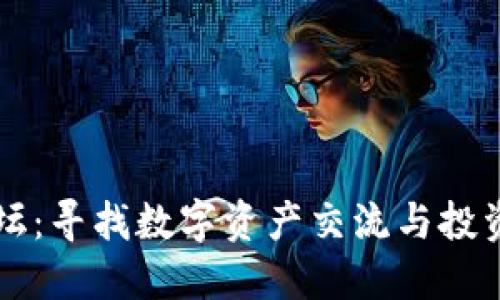 加密货币论坛：寻找数字资产交流与投资的最佳平台