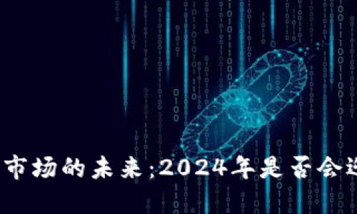 加密数字货币市场的未来：2024年是否会迎来大幅涨势？