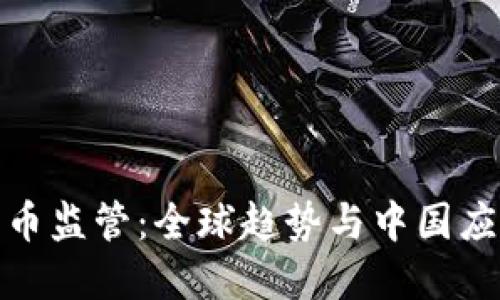加密货币监管：全球趋势与中国应对策略
