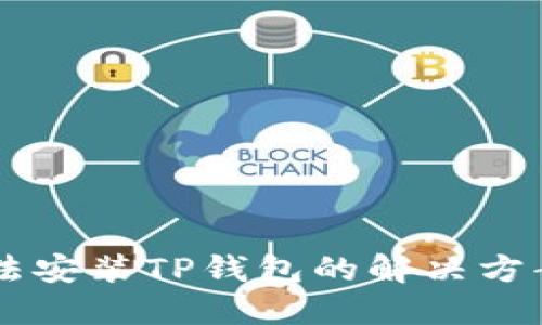 手机无法安装TP钱包的解决方案与技巧