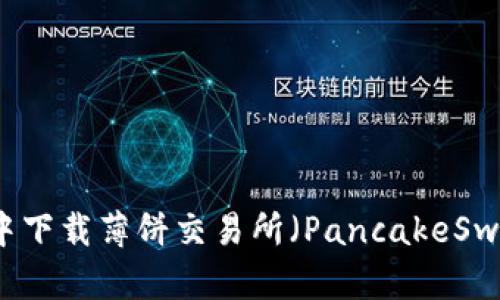 如何在TP钱包中下载薄饼交易所（PancakeSwap）的详细指南