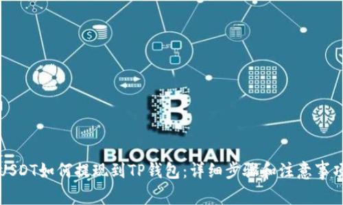 USDT如何提现到TP钱包：详细步骤和注意事项