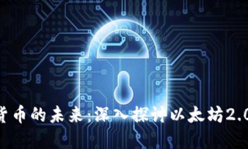 以太坊之父V神与加密货币的未来：深入探讨以太坊2.0与去中心化金融的潜力