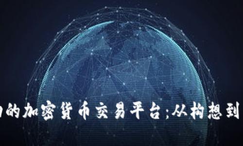 如何打造一个成功的加密货币交易平台：从构想到上线的全方位指南