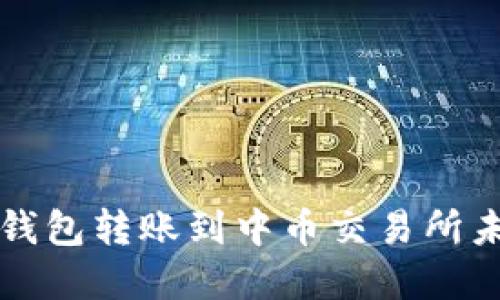 如何解决TP钱包转账到中币交易所未到账的问题