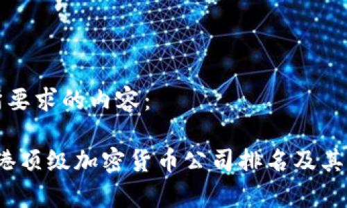 以下是您所要求的内容：

2023年香港顶级加密货币公司排名及其影响力分析