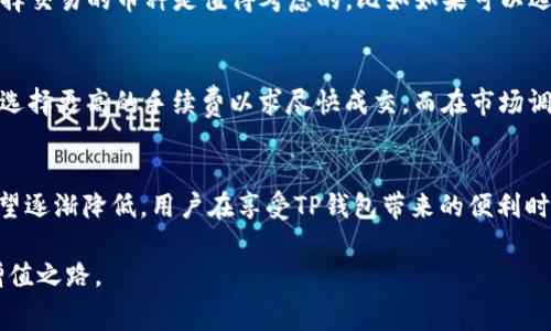   TP钱包手续费解析：让你明白TP钱包的费用真相 / 
 guanjianci TP钱包, 手续费, 加密货币 /guanjianci 

什么是TP钱包？
在这个瞬息万变的数字世界，TP钱包作为一种广受欢迎的数字货币钱包，逐渐进入大家的视野。它不仅支持多个区块链资产的存储，还方便用户进行资产的管理和交易。TP钱包因其易操作和良好的用户体验，吸引了不少加密货币爱好者。然而，在使用TP钱包的过程中，用户常常会关注手续费的问题。

TP钱包的手续费概述
手续费，简而言之，是指在进行数字货币交易时，用户需要支付给矿工或网络的费用。对于TP钱包，手续费的高低通常取决于多个因素，包括所交易的币种、网络拥堵情况以及用户选择的手续费优先级。不同于传统金融系统的固定费用，TP钱包的手续费更加灵活。

如何影响手续费的因素？
影响TP钱包手续费的因素可谓多种多样。首先，交易的币种会直接影响手续费的水平。例如，比特币的交易手续费通常高于一些较小市值的币种，因为比特币网络相对拥堵，矿工对交易的要求也相对较高。其次，网络拥堵情况是一大影响因素。在网络交易量较大的时候，手续费自然会水涨船高。最后，用户在进行交易时可以选择不同的手续费级别。通常情况下，选择高优先级的手续费，可以更快地完成交易，但所需支付的费用也会相应增加。

TP钱包手续费的计算方法
要想更好地理解TP钱包的手续费计算，首先需要了解区块链的工作原理。每当一笔交易发起时，它都会被打包进区块中，由矿工进行验证。在这一过程中，矿工会优先选择那些手续费较高的交易。因此，用户在使用TP钱包时，可以根据当前网络状况和交易需求，自主设置手续费。对于一些不着急的交易，用户可以选择低手续费选项，以降低成本。

手续费对用户的影响
手续费的高低对用户的体验有着直接影响。当手续费较高时，尤其是在市场行情波动较大的情况下，用户可能会感受到经济上的压力。同时，手续费的透明度也至关重要，用户希望能够清楚了解每一笔交易的实际费用，而不仅仅是看到一个模糊的数字。TP钱包在这方面的表现，决定了用户对钱包的信任度和使用频率。

如何降低TP钱包的手续费？
对于用户而言，掌握一些降低TP钱包手续费的方法是十分必要的。首先，可以选择在网络交易较少的时段进行交易。通常在工作日的下午或者晚上，网络相对冷清，手续费也会有所下降。其次，合理选择交易的币种是值得考虑的，比如如果可以选择手续费较低的币种进行交易，将是一个明智的决定。此外，用户还可以积极参与社区活动，了解行情波动，抓住合适的交易时机来节省手续费。

手续费与投资策略的结合
在加密货币市场，合理地结合手续费与投资策略，也显得尤为重要。投资者需要明白，手续费不仅是交易的成本，同样也是投资决策中的一个关键因素。比如，当市场进入多头行情之时，投资者可能会选择更高的手续费以求尽快成交，而在市场调整期，降低手续费则可帮助他们减少损失。

结论：TP钱包的手续费并不可怕
虽然TP钱包的手续费在某些情况下可能会让用户感到困扰，但只要掌握了正确的使用方法和策略，手续费实际上是可以被有效控制的。此外，随着技术的进步和市场的成熟，未来的手续费水平也有望逐渐降低。用户在享受TP钱包带来的便利时，切忌盲目追求低佣金，而是要综合考虑手续费对于整体投资策略的重要性。

最终，TP钱包的手续费问题，不仅仅是一个数字，它折射出的是投资者对市场的敏感度和适应能力。希望每一位用户都能够在TP钱包的世界中，找到适合自己的交易方式，实现安静而又智慧的资产增值之路。