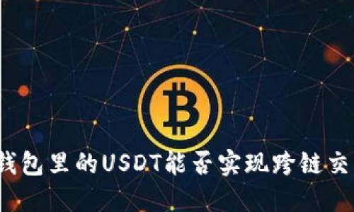 TP钱包里的USDT能否实现跨链交易？