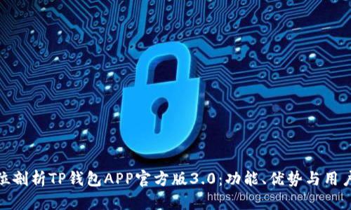全方位剖析TP钱包APP官方版3.0：功能、优势与用户体验
