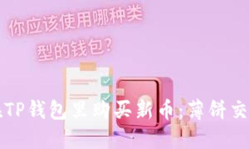 如何在TP钱包里购买新币：薄饼交易指南