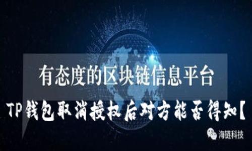 TP钱包取消授权后对方能否得知？