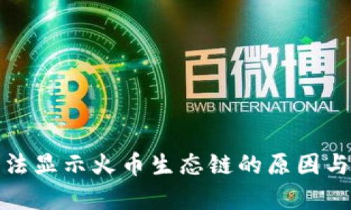 tp钱包无法显示火币生态链的原因与解决方法