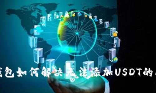 TP钱包如何解决无法添加USDT的问题
