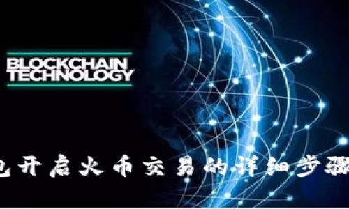 t p钱包开启火币交易的详细步骤与技巧
