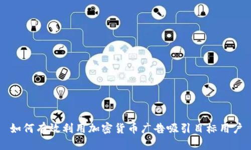 如何有效利用加密货币广告吸引目标用户