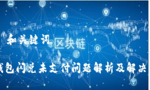 ## 和关键词

TP钱包闪兑未支付问题解析及解决办法