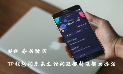 ## 和关键词

TP钱包闪兑未支付问题解析及解决办法