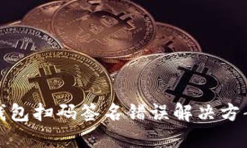 TP冷钱包扫码签名错误解决方案详解