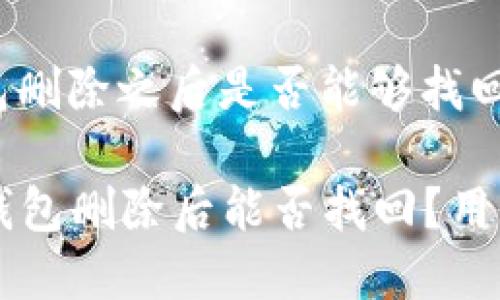 关于TP钱包删除之后是否能够找回的讨论

### TP钱包删除后能否找回？用户全面指南