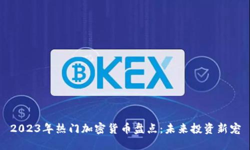 2023年热门加密货币盘点：未来投资新宠