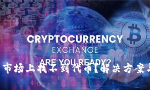 T P钱包为什么市场上找不到代币？解决方案与常见问题解析