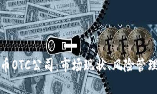 全面解析加密货币OTC公司：市场现状、风险管理与未来发展趋势