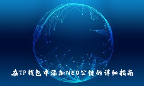 在TP钱包中添加NEO公链的详细指南