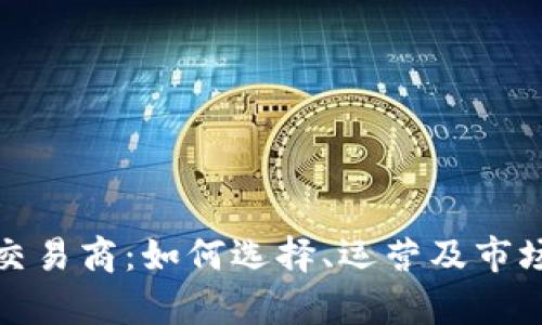 加密货币交易商：如何选择、运营及市场趋势分析