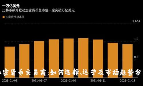 加密货币交易商：如何选择、运营及市场趋势分析
