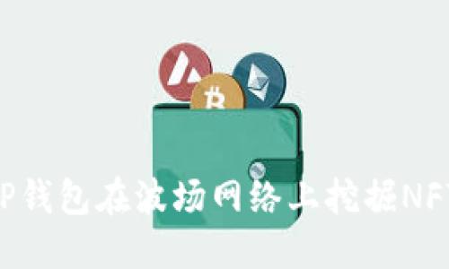 如何利用TP钱包在波场网络上挖掘NFT：详细指南