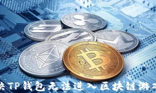 
如何解决TP钱包无法进入区块链游戏的问题