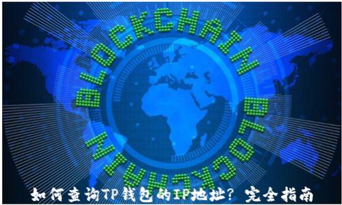 
如何查询TP钱包的IP地址? 完全指南