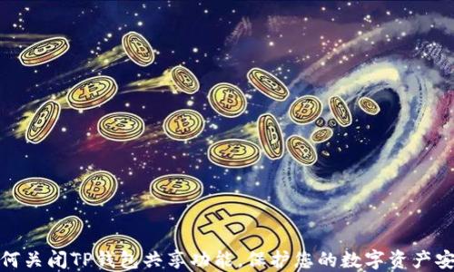 
如何关闭TP钱包共享功能，保护您的数字资产安全