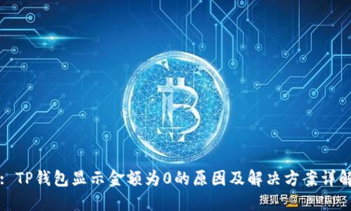 : TP钱包显示金额为0的原因及解决方案详解