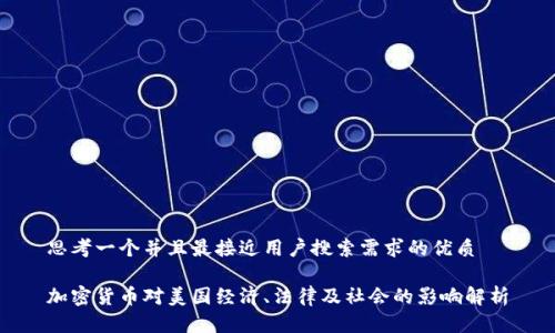 思考一个并且最接近用户搜索需求的优质

加密货币对美国经济、法律及社会的影响解析