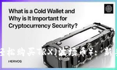 如何轻松购买TRX（波场币）: 新手指南